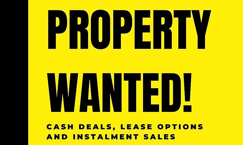 Properties Wanted!...